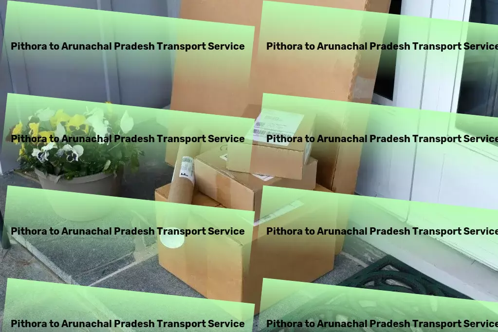 Pithora to Arunachal Pradesh Transport Redefine your logistics expectations within India! - Rapid goods shipment solutions