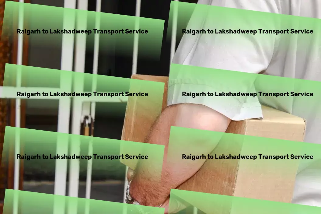 Raigarh to Lakshadweep Transport The epitome of logistic excellence in India! - Advanced cargo logistics